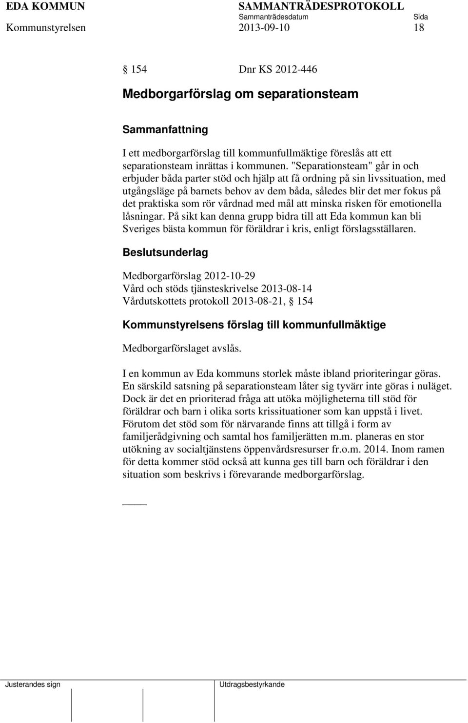 vårdnad med mål att minska risken för emotionella låsningar. På sikt kan denna grupp bidra till att Eda kommun kan bli Sveriges bästa kommun för föräldrar i kris, enligt förslagsställaren.