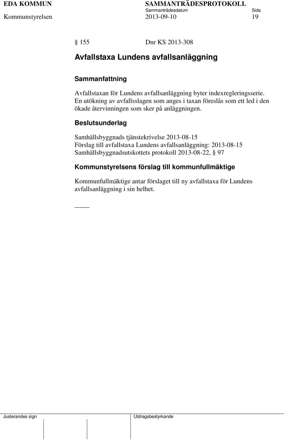 Beslutsunderlag Samhällsbyggnads tjänstekrivelse 2013-08-15 Förslag till avfallstaxa Lundens avfallsanläggning: 2013-08-15 Samhällsbyggnadsutskottets