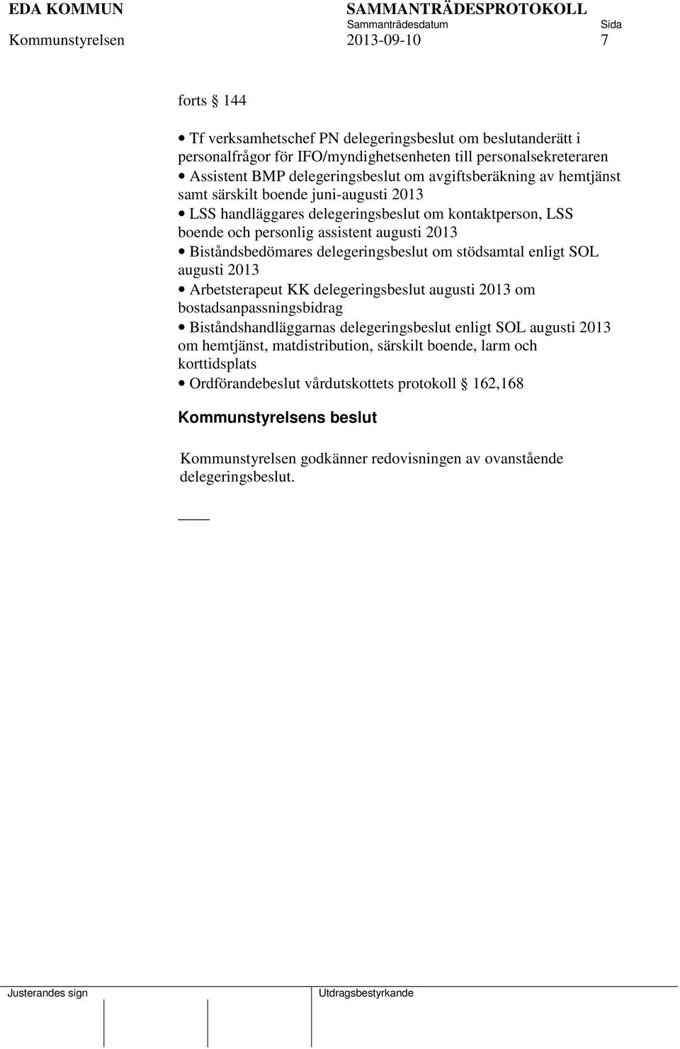 delegeringsbeslut om stödsamtal enligt SOL augusti 2013 Arbetsterapeut KK delegeringsbeslut augusti 2013 om bostadsanpassningsbidrag Biståndshandläggarnas delegeringsbeslut enligt SOL augusti 2013 om