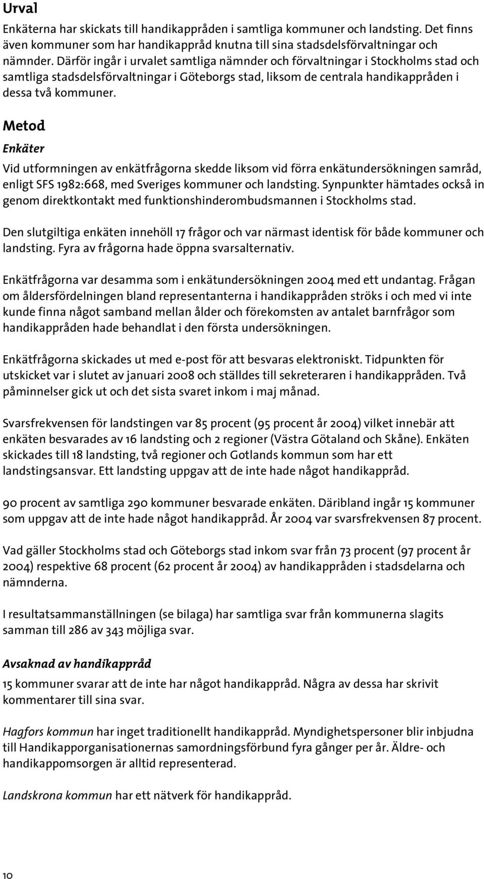 Metod Enkäter Vid utformningen av enkätfrågorna skedde liksom vid förra enkätundersökningen samråd, enligt SFS 1982:668, med Sveriges kommuner och landsting.