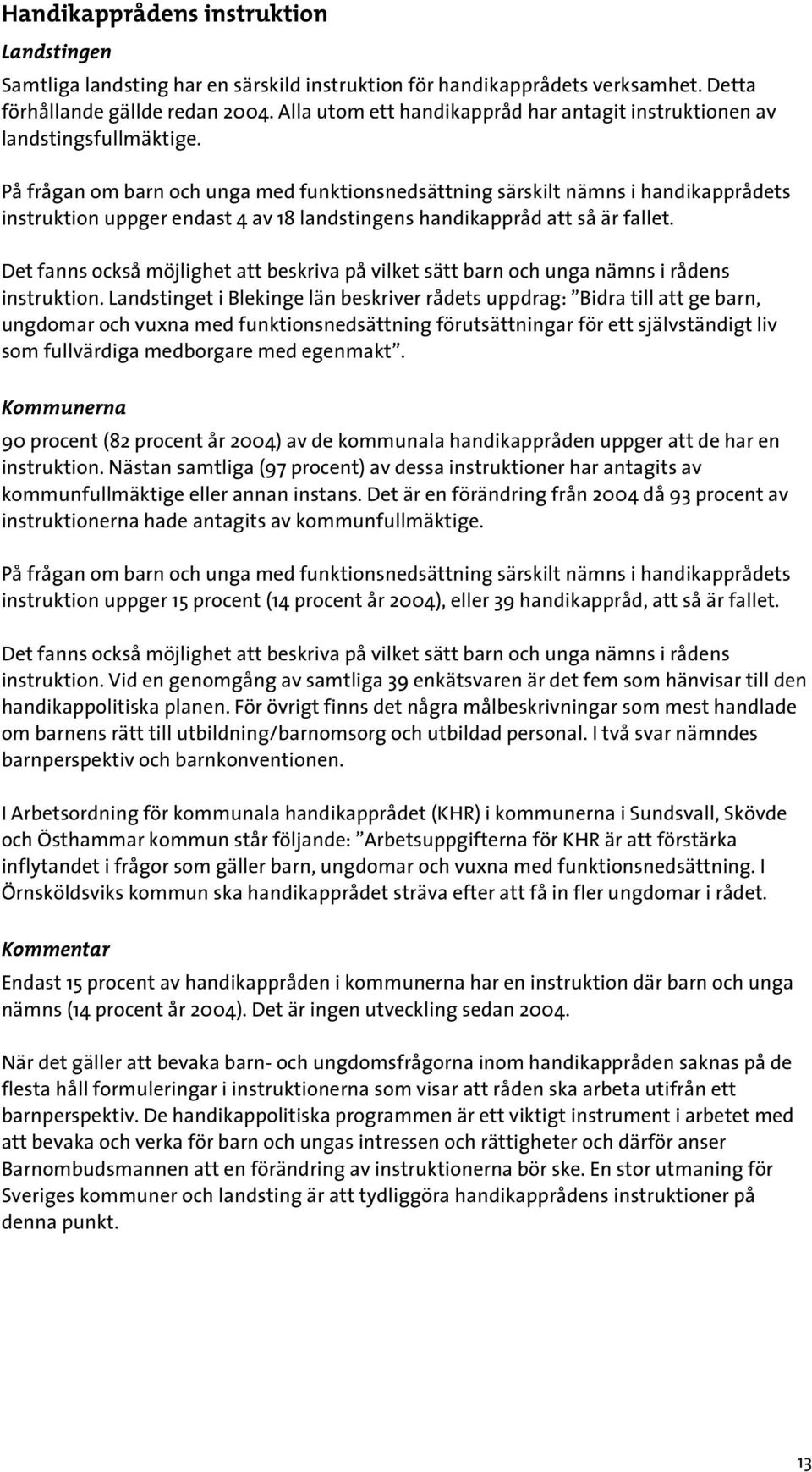 På frågan om barn och unga med funktionsnedsättning särskilt nämns i handikapprådets instruktion uppger endast 4 av 18 landstingens handikappråd att så är fallet.