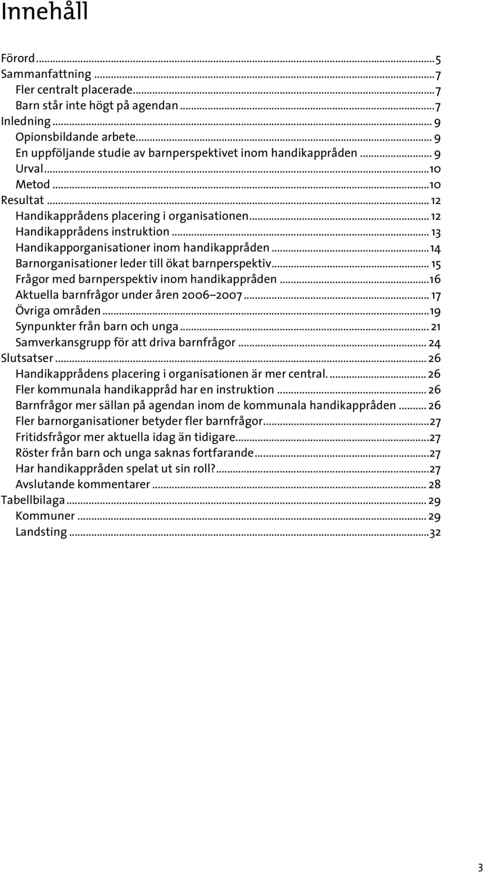 .. 13 Handikapporganisationer inom handikappråden...14 Barnorganisationer leder till ökat barnperspektiv... 15 Frågor med barnperspektiv inom handikappråden.