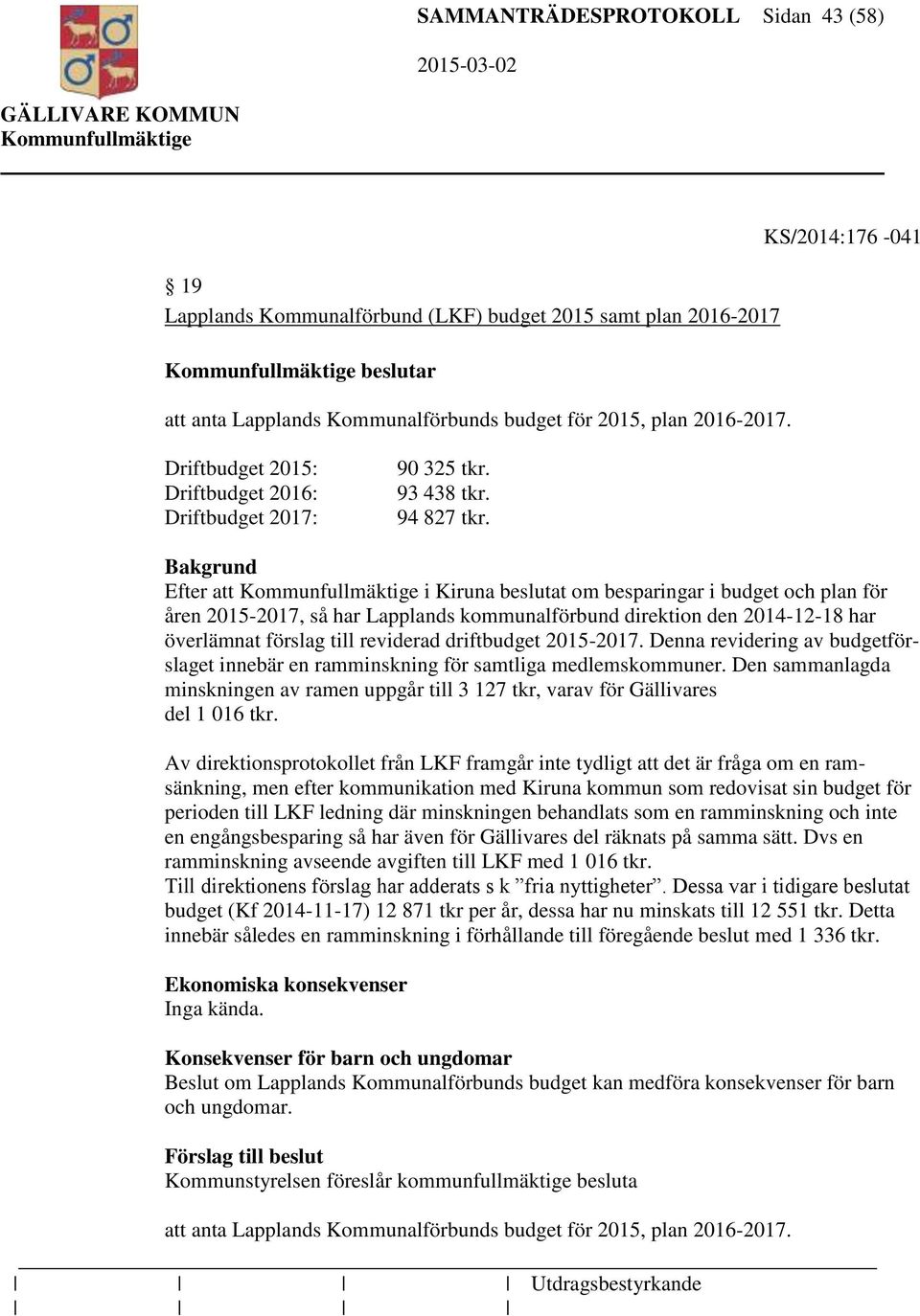 Bakgrund Efter att i Kiruna beslutat om besparingar i budget och plan för åren 2015-2017, så har Lapplands kommunalförbund direktion den 2014-12-18 har överlämnat förslag till reviderad driftbudget