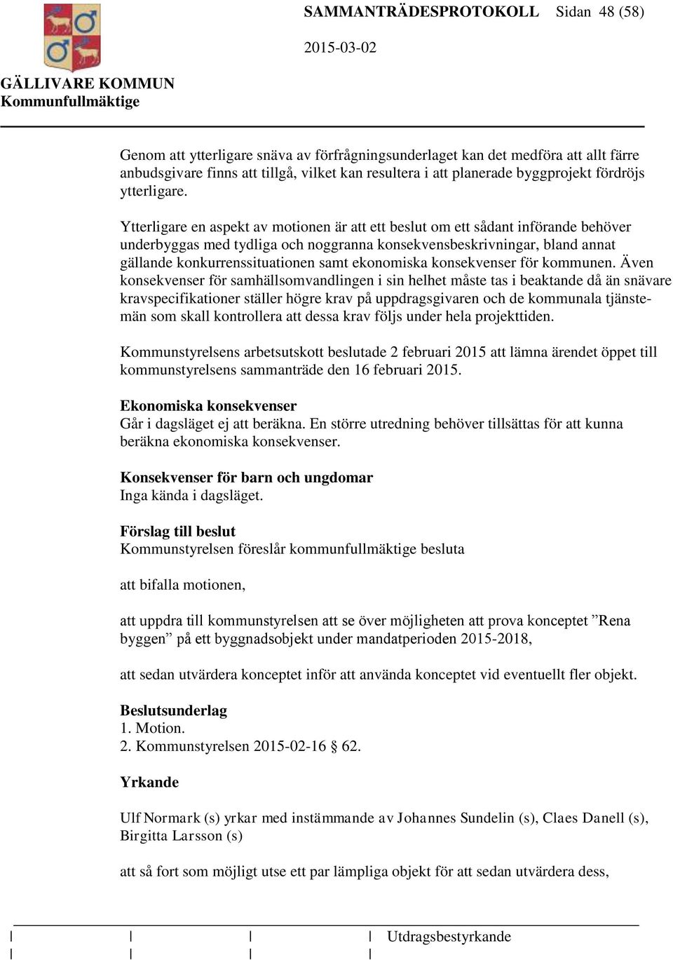 Ytterligare en aspekt av motionen är att ett beslut om ett sådant införande behöver underbyggas med tydliga och noggranna konsekvensbeskrivningar, bland annat gällande konkurrenssituationen samt