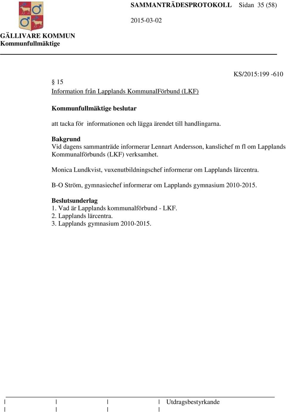 Bakgrund Vid dagens sammanträde informerar Lennart Andersson, kanslichef m fl om Lapplands Kommunalförbunds (LKF) verksamhet.