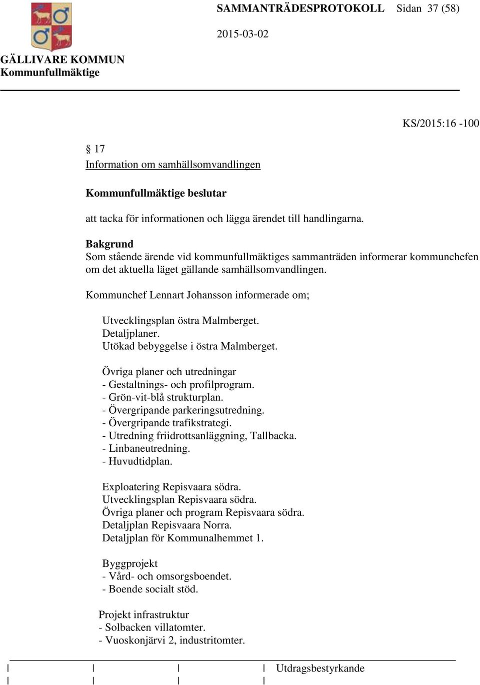 Kommunchef Lennart Johansson informerade om; Utvecklingsplan östra Malmberget. Detaljplaner. Utökad bebyggelse i östra Malmberget. Övriga planer och utredningar - Gestaltnings- och profilprogram.