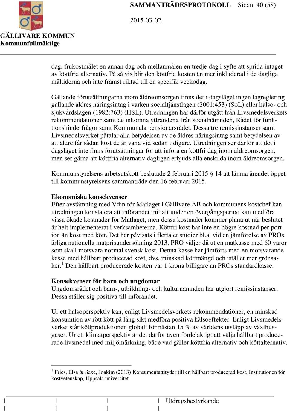 Gällande förutsättningarna inom äldreomsorgen finns det i dagsläget ingen lagreglering gällande äldres näringsintag i varken socialtjänstlagen (2001:453) (SoL) eller hälso- och sjukvårdslagen