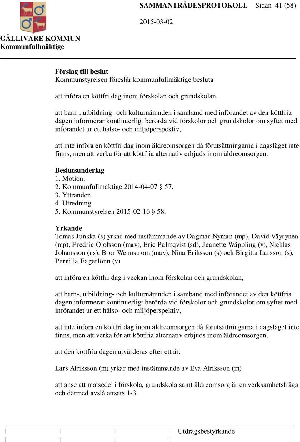 en köttfri dag inom äldreomsorgen då förutsättningarna i dagsläget inte finns, men att verka för att köttfria alternativ erbjuds inom äldreomsorgen. Beslutsunderlag 1. Motion. 2. 2014-04-07 57. 3.