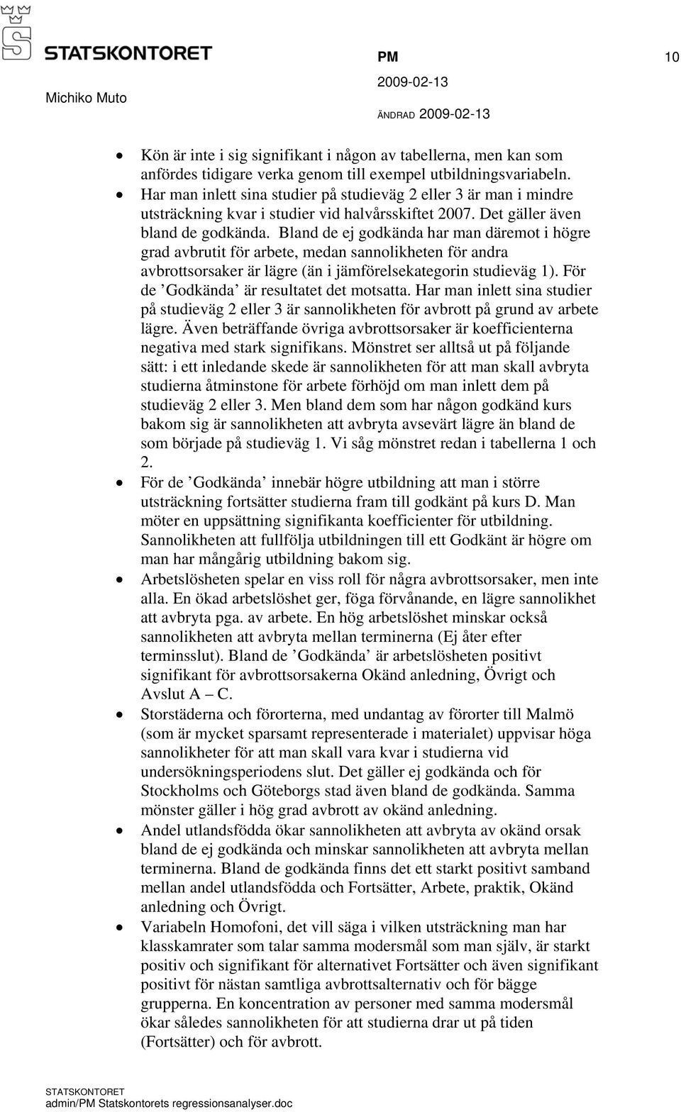 Bland de ej godkända har man däremot i högre grad avbrutit för arbete, medan sannolikheten för andra avbrottsorsaker är lägre (än i jämförelsekategorin studieväg 1).