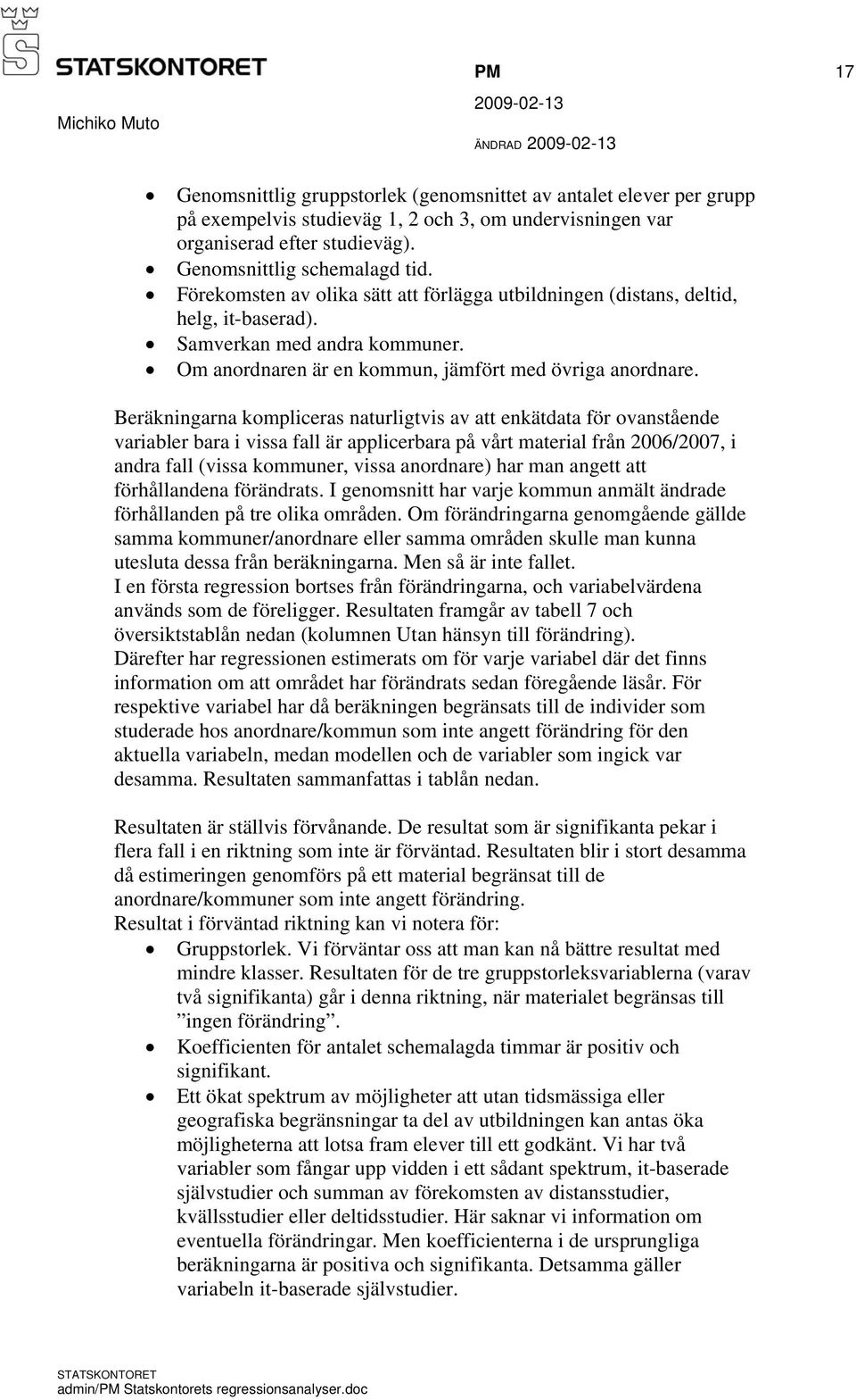 Beräkningarna kompliceras naturligtvis av att enkätdata för ovanstående variabler bara i vissa fall är applicerbara på vårt material från 2006/2007, i andra fall (vissa kommuner, vissa anordnare) har