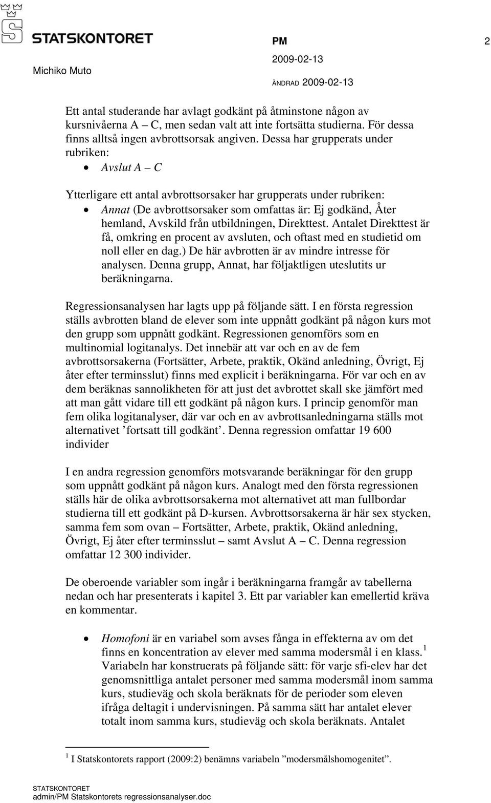 utbildningen, Direkttest. Antalet Direkttest är få, omkring en procent av avsluten, och oftast med en studietid om noll eller en dag.) De här avbrotten är av mindre intresse för analysen.