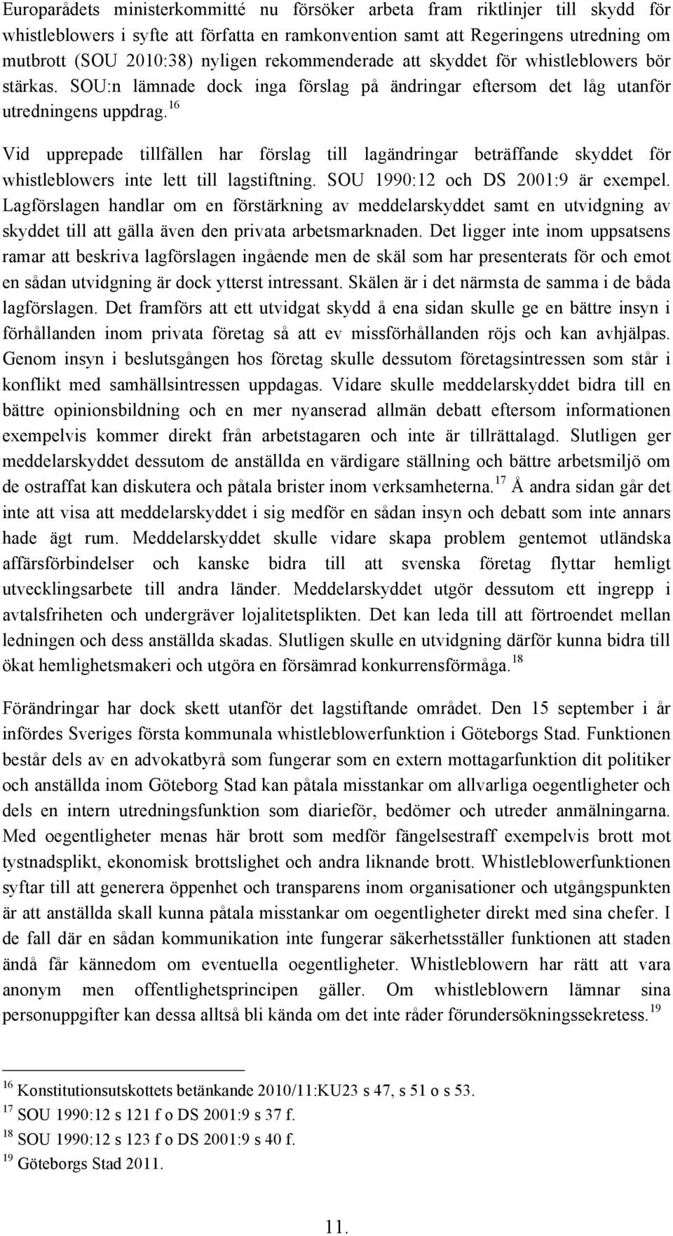 16 Vid upprepade tillfällen har förslag till lagändringar beträffande skyddet för whistleblowers inte lett till lagstiftning. SOU 1990:12 och DS 2001:9 är exempel.