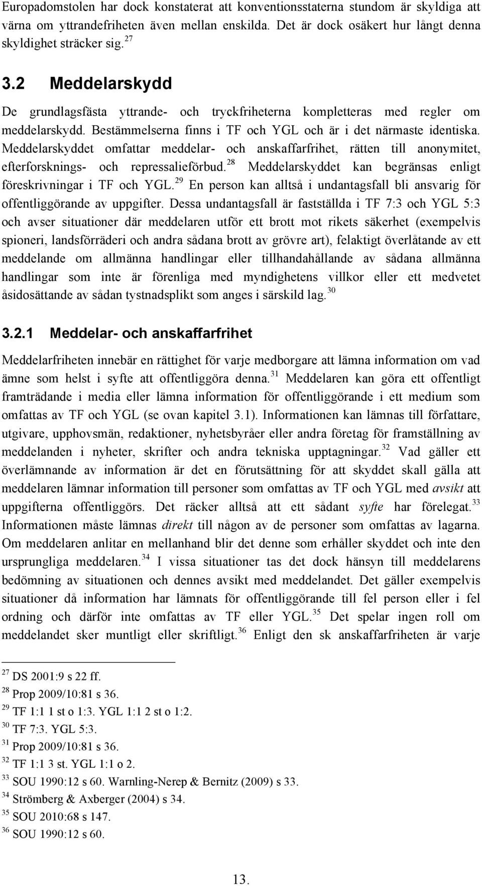 Meddelarskyddet omfattar meddelar- och anskaffarfrihet, rätten till anonymitet, efterforsknings- och repressalieförbud. 28 Meddelarskyddet kan begränsas enligt föreskrivningar i TF och YGL.