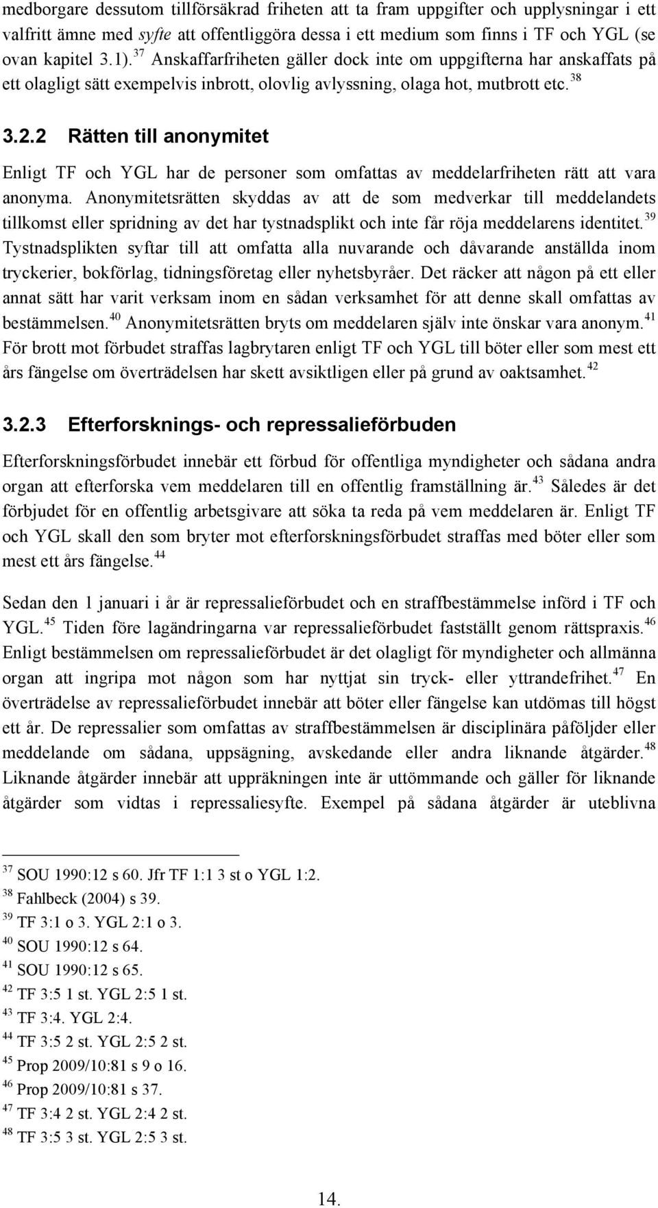 2 Rätten till anonymitet Enligt TF och YGL har de personer som omfattas av meddelarfriheten rätt att vara anonyma.