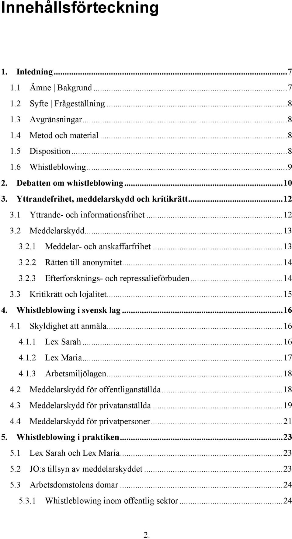 .. 14 3.2.3 Efterforsknings- och repressalieförbuden... 14 3.3 Kritikrätt och lojalitet... 15 4. Whistleblowing i svensk lag... 16 4.1 Skyldighet att anmäla... 16 4.1.1 Lex Sarah... 16 4.1.2 Lex Maria.