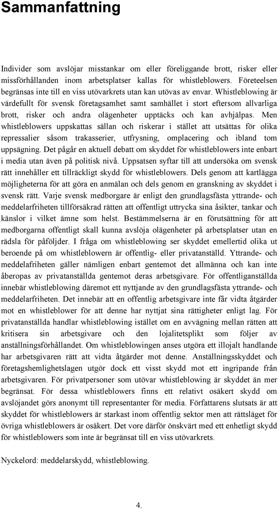 Whistleblowing är värdefullt för svensk företagsamhet samt samhället i stort eftersom allvarliga brott, risker och andra olägenheter upptäcks och kan avhjälpas.