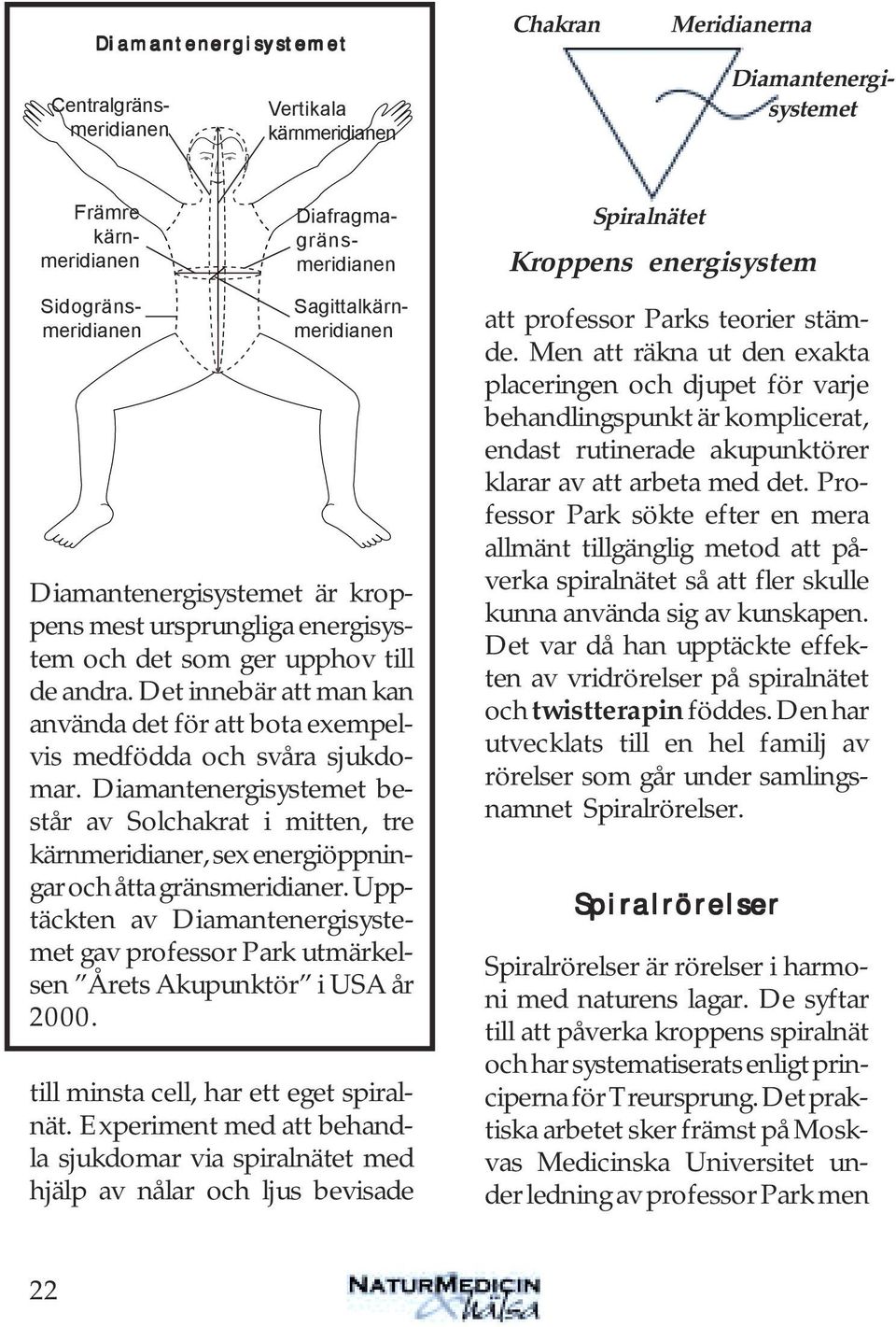 Det innebär att man kan använda det för att bota exempelvis medfödda och svåra sjukdomar.