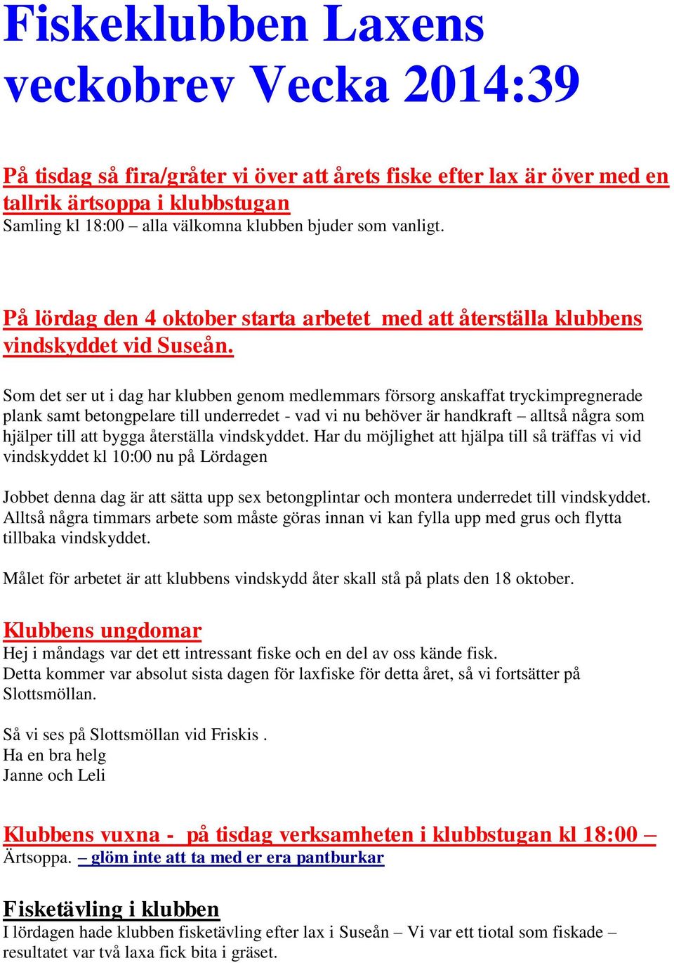 Som det ser ut i dag har klubben genom medlemmars försorg anskaffat tryckimpregnerade plank samt betongpelare till underredet - vad vi nu behöver är handkraft alltså några som hjälper till att bygga