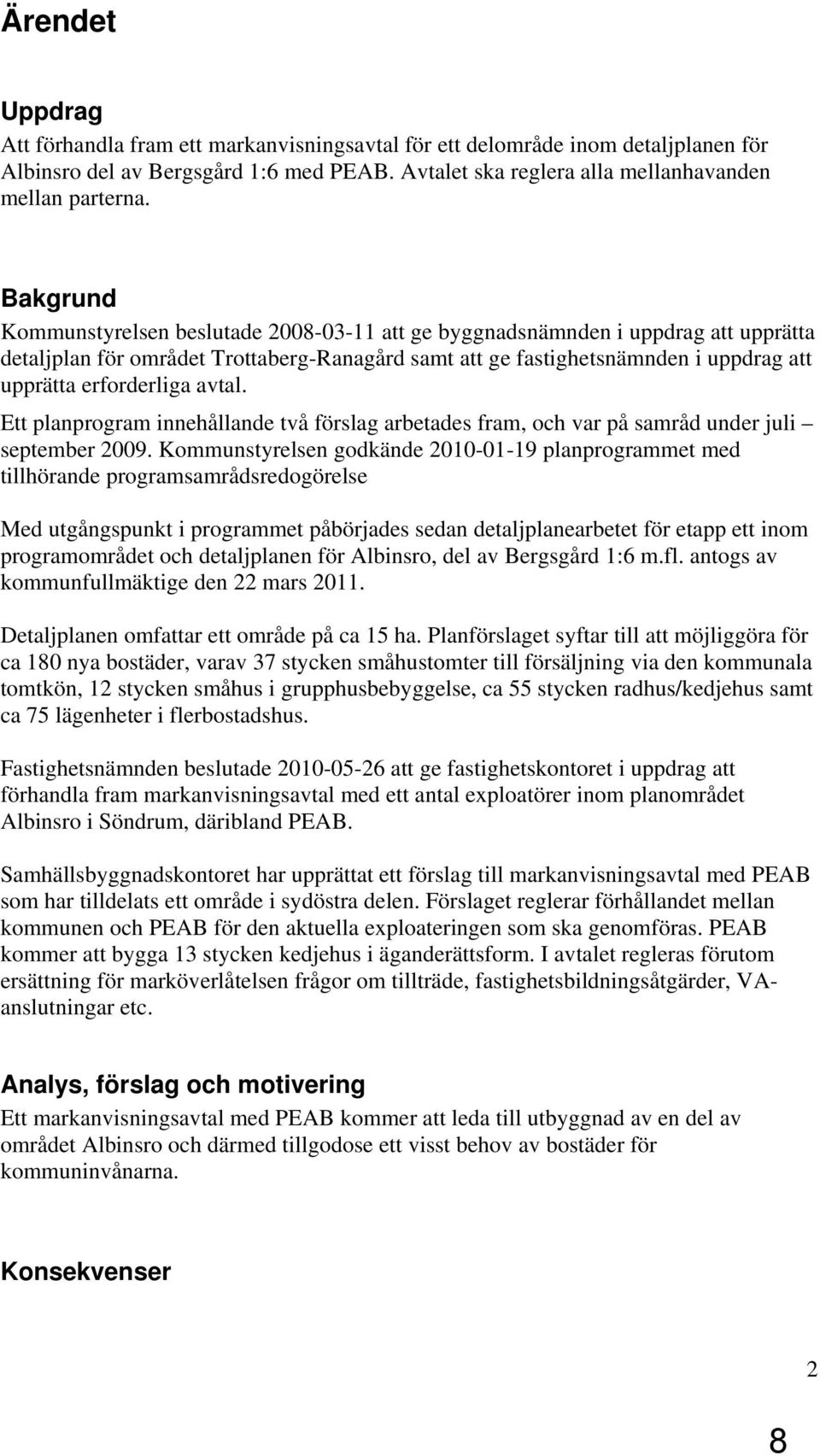 erforderliga avtal. Ett planprogram innehållande två förslag arbetades fram, och var på samråd under juli september 2009.