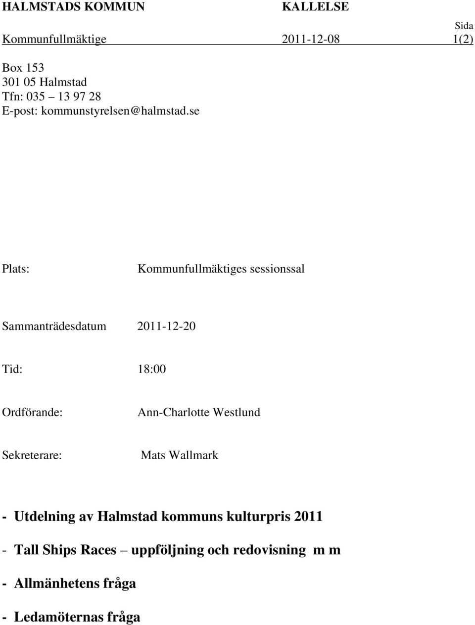 se Plats: Kommunfullmäktiges sessionssal Sammanträdesdatum 2011-12-20 Tid: 18:00 Ordförande: