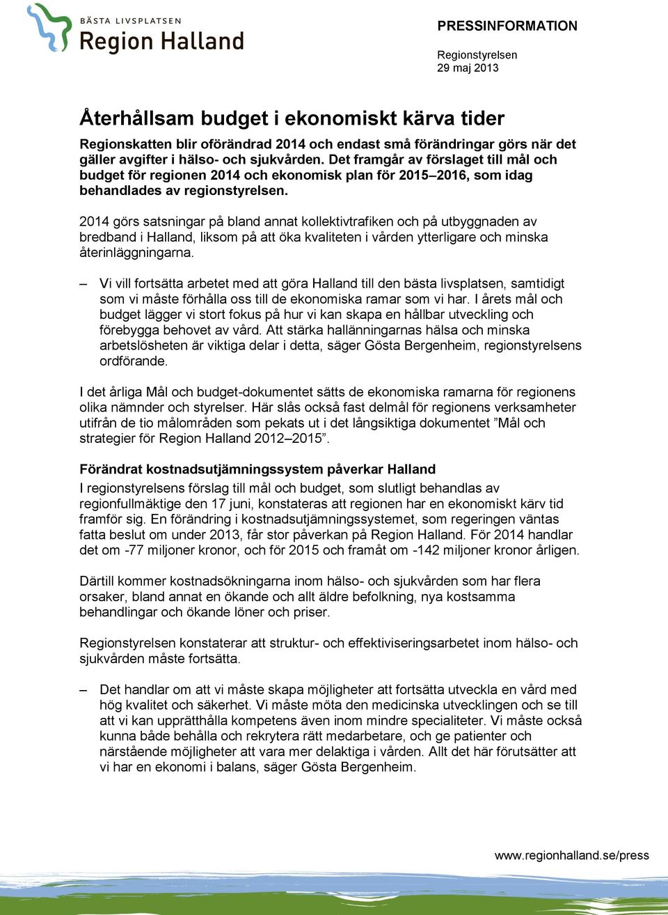 2014 görs satsningar på bland annat kollektivtrafiken och på utbyggnaden av bredband i Halland, liksom på att öka kvaliteten i vården ytterligare och minska återinläggningarna.