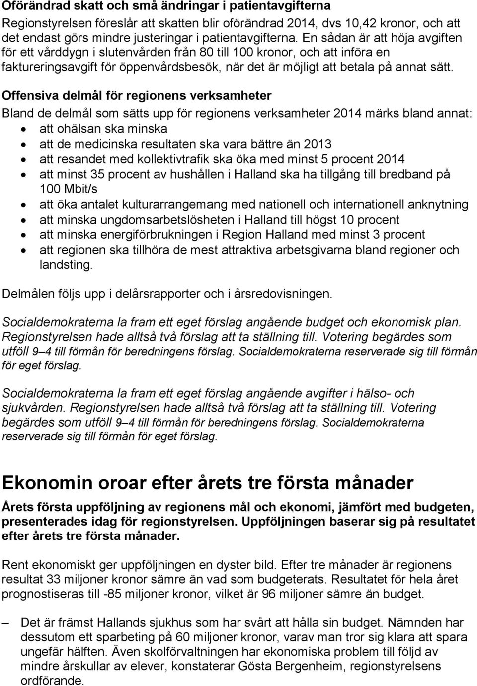 Offensiva delmål för regionens verksamheter Bland de delmål som sätts upp för regionens verksamheter 2014 märks bland annat: att ohälsan ska minska att de medicinska resultaten ska vara bättre än