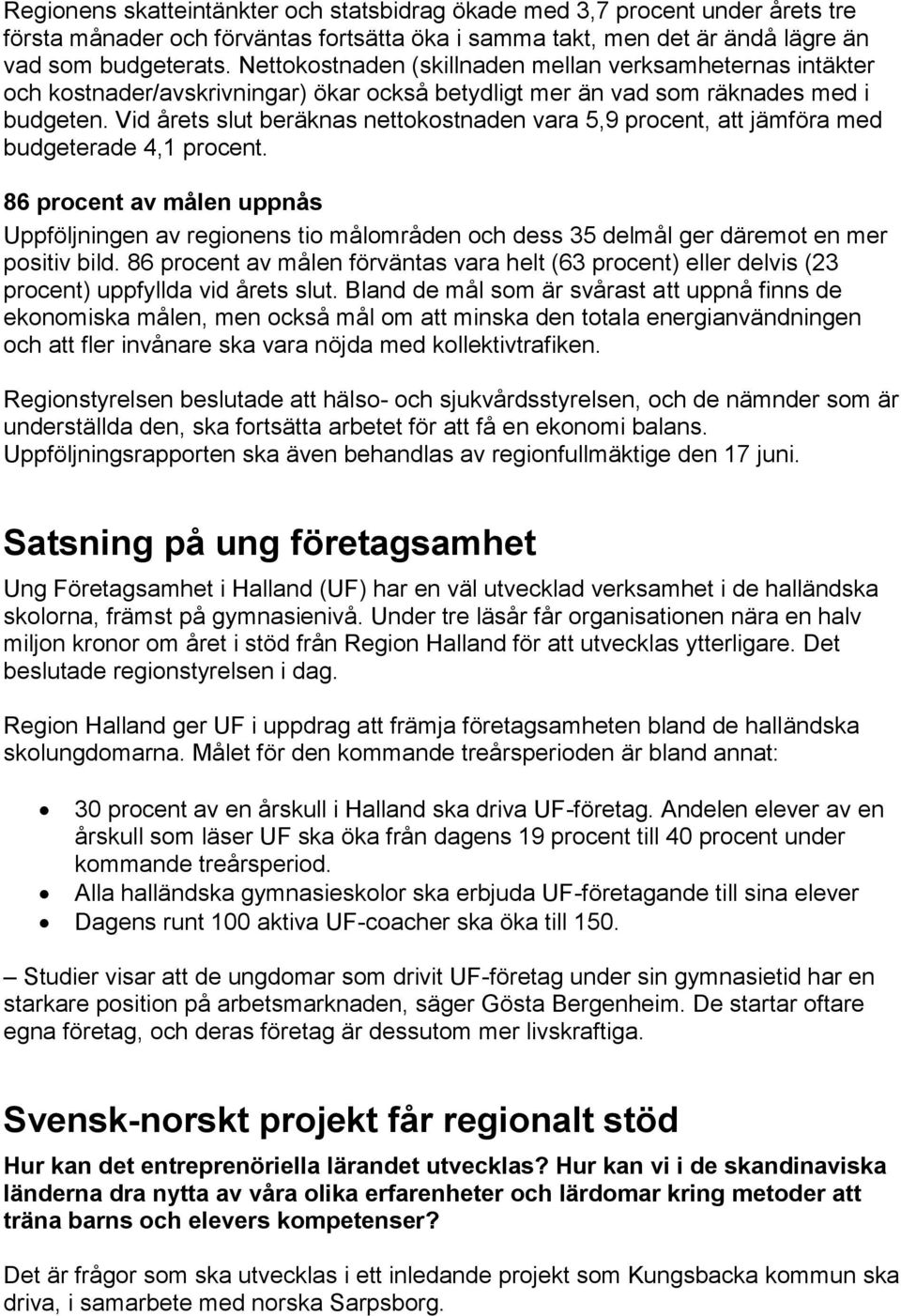 Vid årets slut beräknas nettokostnaden vara 5,9 procent, att jämföra med budgeterade 4,1 procent.