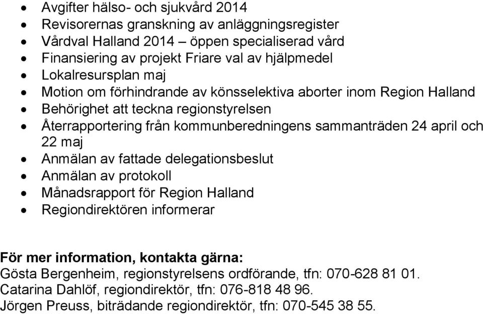 sammanträden 24 april och 22 maj Anmälan av fattade delegationsbeslut Anmälan av protokoll Månadsrapport för Region Halland Regiondirektören informerar För mer information,