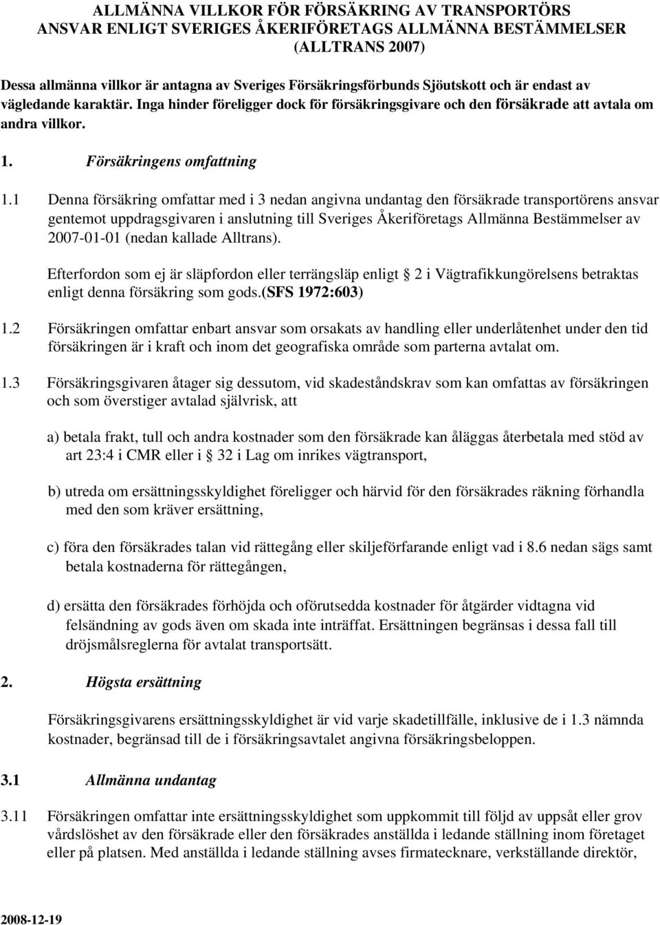 1 Denna försäkring omfattar med i 3 nedan angivna undantag den försäkrade transportörens ansvar gentemot uppdragsgivaren i anslutning till Sveriges Åkeriföretags Allmänna Bestämmelser av 2007-01-01