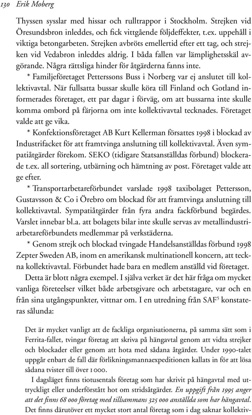 * Familjeföretaget Petterssons Buss i Norberg var ej anslutet till kollektivavtal.