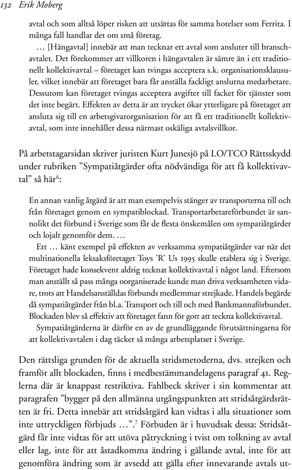 Det förekommer att villkoren i hängavtalen är sämre än i ett traditionellt kollektivavtal företaget kan tvingas acceptera s.k. organisationsklausuler, vilket innebär att företaget bara får anställa fackligt anslutna medarbetare.