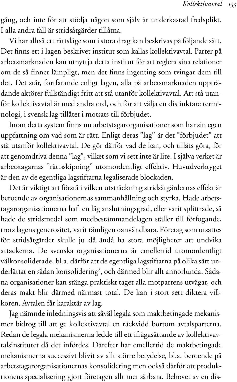 Parter på arbetsmarknaden kan utnyttja detta institut för att reglera sina relationer om de så finner lämpligt, men det finns ingenting som tvingar dem till det.