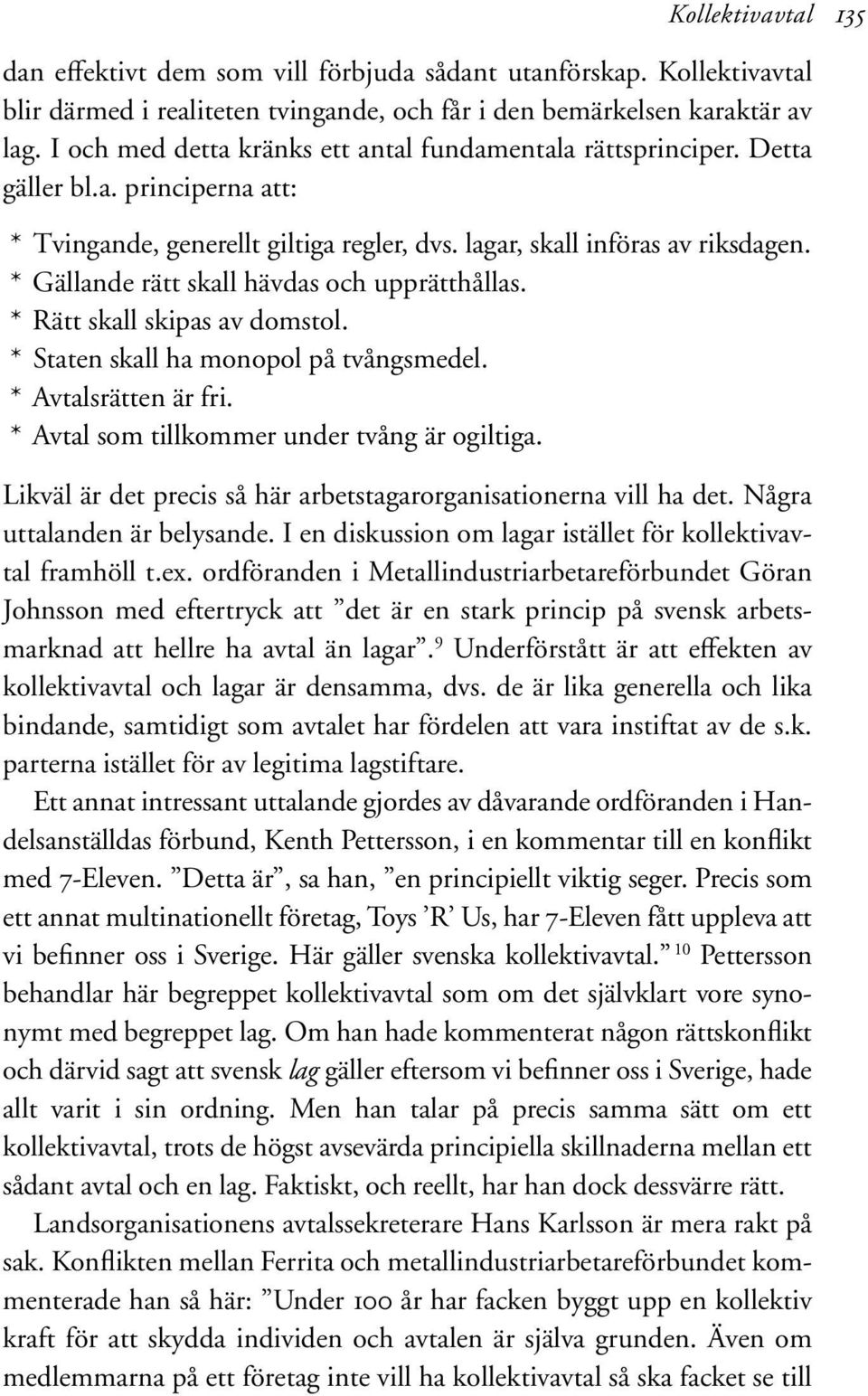 * Gällande rätt skall hävdas och upprätthållas. * Rätt skall skipas av domstol. * Staten skall ha monopol på tvångsmedel. * Avtalsrätten är fri. * Avtal som tillkommer under tvång är ogiltiga.