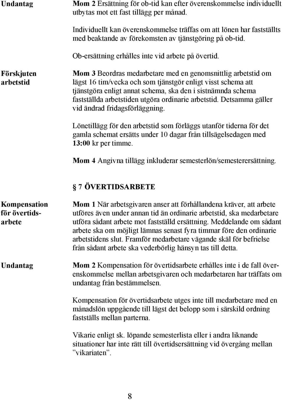 Förskjuten arbetstid Mom 3 Beordras medarbetare med en genomsnittlig arbetstid om lägst 16 tim/vecka och som tjänstgör enligt visst schema att tjänstgöra enligt annat schema, ska den i sistnämnda