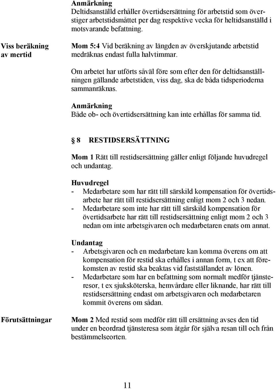 Om arbetet har utförts såväl före som efter den för deltidsanställningen gällande arbetstiden, viss dag, ska de båda tidsperioderna sammanräknas.