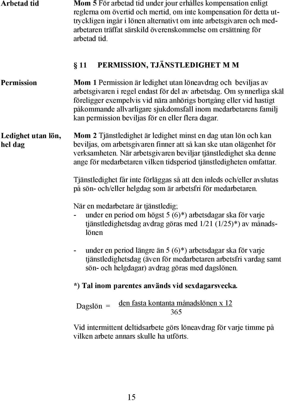 11 PERMISSION, TJÄNSTLEDIGHET M M Permission Ledighet utan lön, hel dag Mom 1 Permission är ledighet utan löneavdrag och beviljas av arbetsgivaren i regel endast för del av arbetsdag.