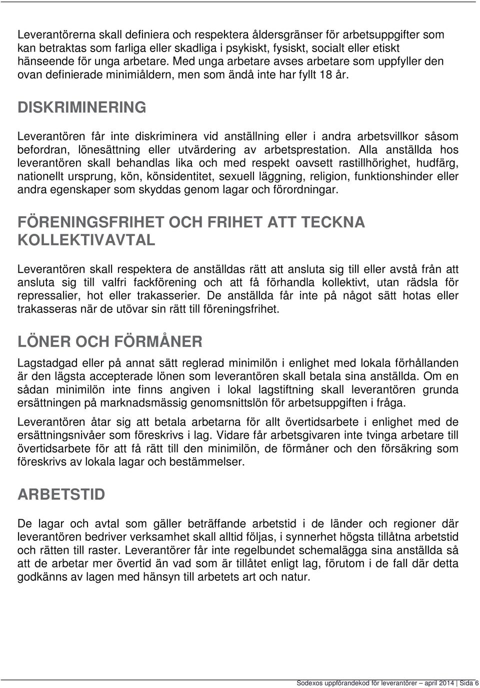 DISKRIMINERING Leverantören får inte diskriminera vid anställning eller i andra arbetsvillkor såsom befordran, lönesättning eller utvärdering av arbetsprestation.