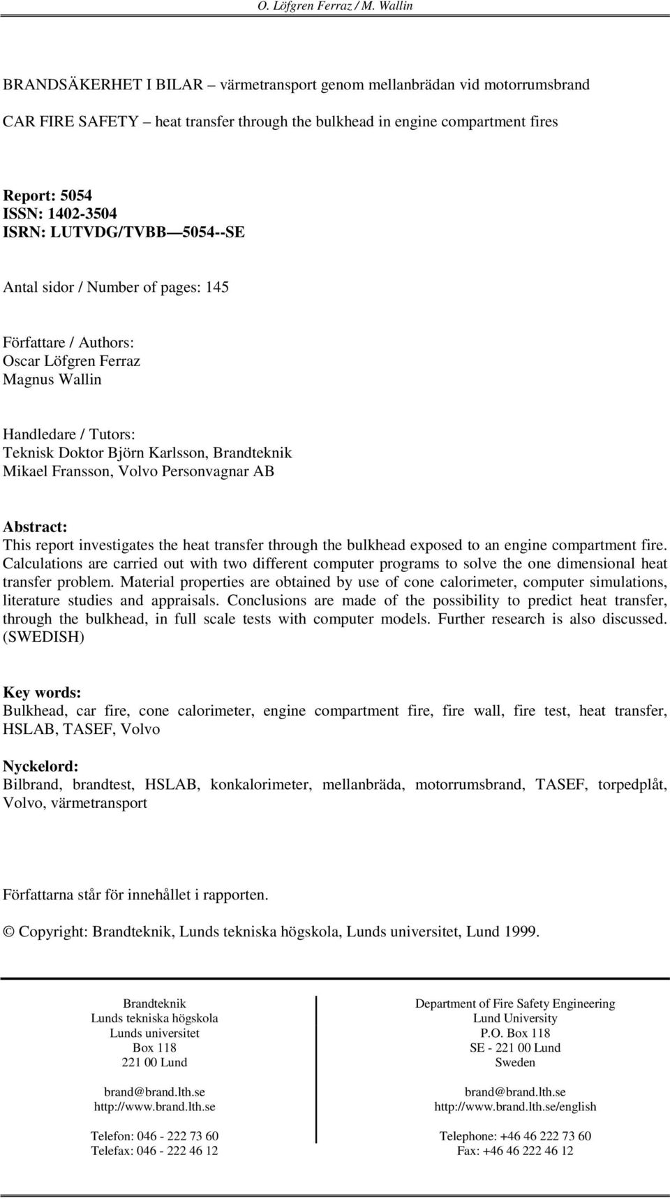 LUTVDG/TVBB 5054--SE Antal sidor / Number of pages: 145 Författare / Authors: Oscar Löfgren Ferraz Magnus Wallin Handledare / Tutors: Teknisk Doktor Björn Karlsson, Brandteknik Mikael Fransson, Volvo