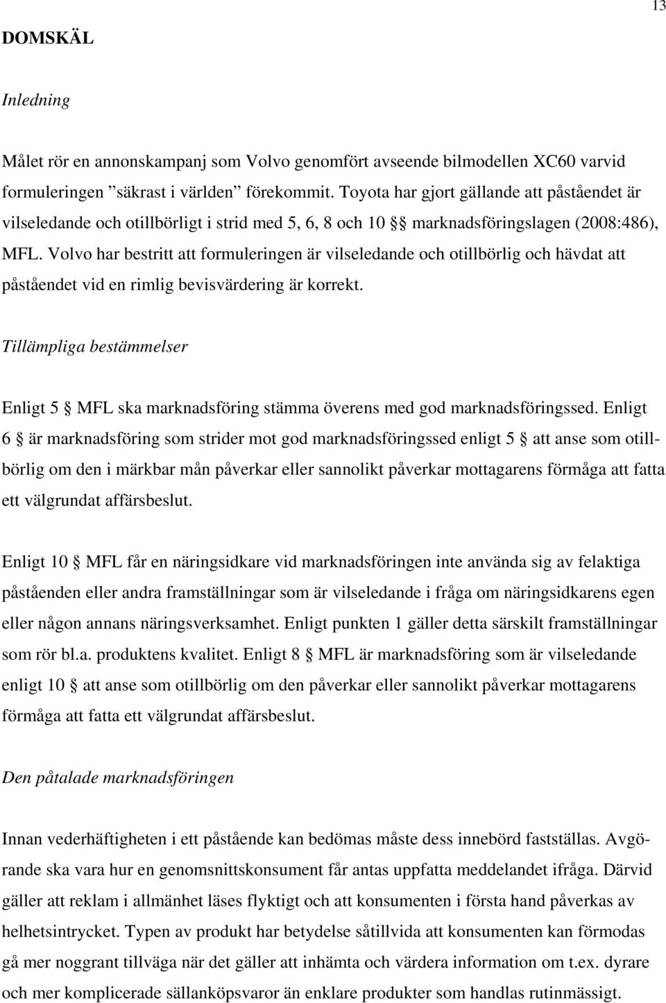 Volvo har bestritt att formuleringen är vilseledande och otillbörlig och hävdat att påståendet vid en rimlig bevisvärdering är korrekt.