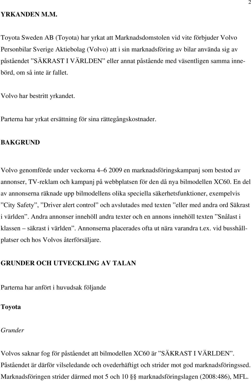 VÄRLDEN eller annat påstående med väsentligen samma innebörd, om så inte är fallet. Volvo har bestritt yrkandet. Parterna har yrkat ersättning för sina rättegångskostnader.