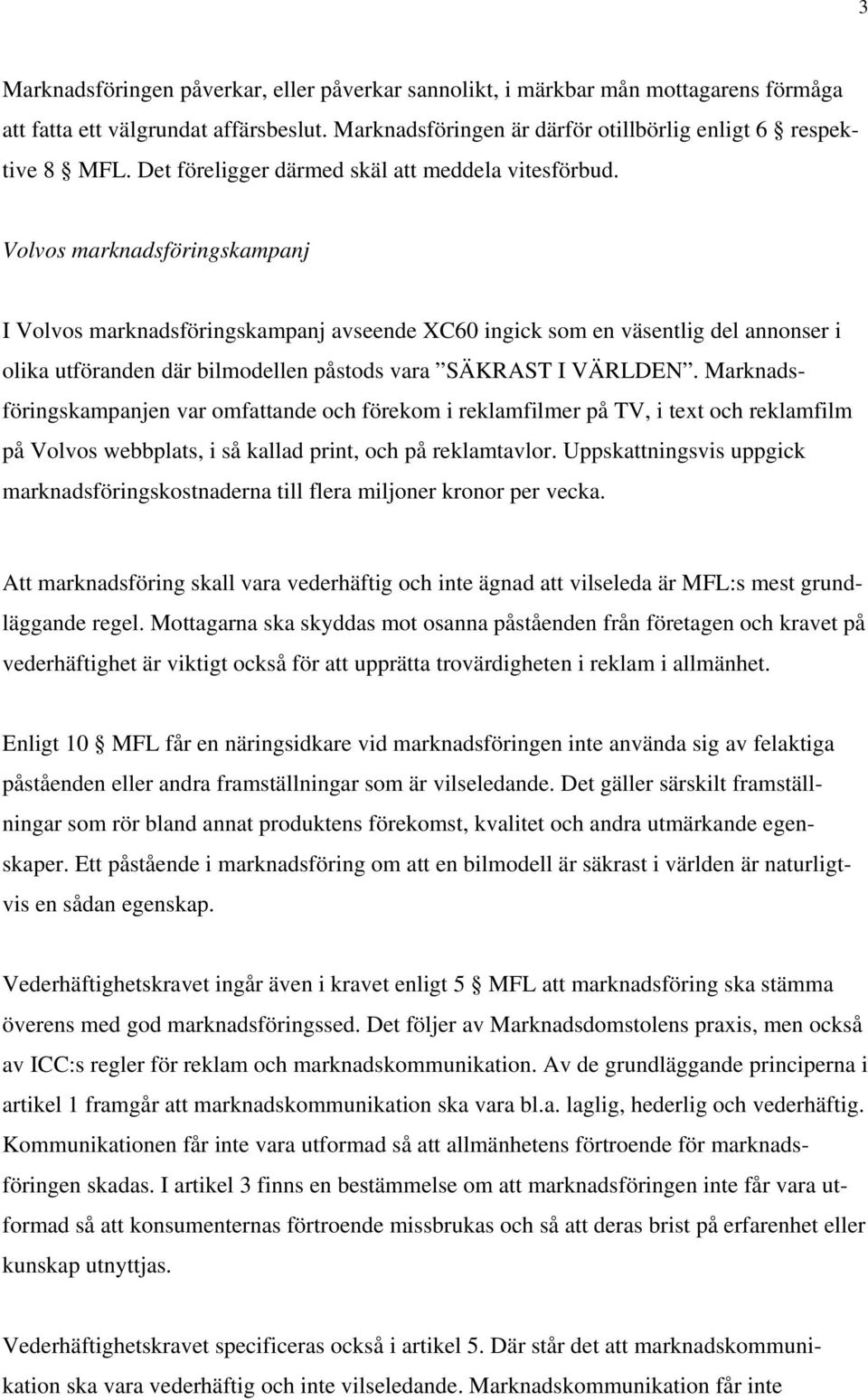 Volvos marknadsföringskampanj I Volvos marknadsföringskampanj avseende XC60 ingick som en väsentlig del annonser i olika utföranden där bilmodellen påstods vara SÄKRAST I VÄRLDEN.