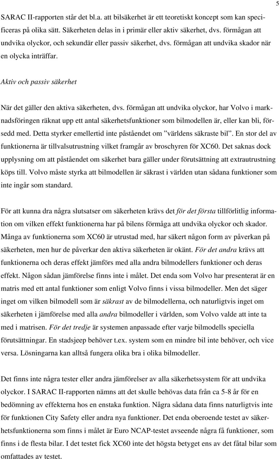 förmågan att undvika olyckor, har Volvo i marknadsföringen räknat upp ett antal säkerhetsfunktioner som bilmodellen är, eller kan bli, försedd med.