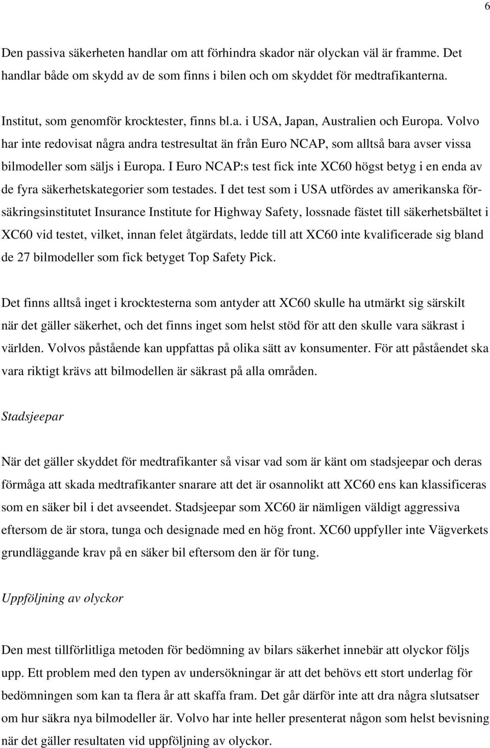 Volvo har inte redovisat några andra testresultat än från Euro NCAP, som alltså bara avser vissa bilmodeller som säljs i Europa.