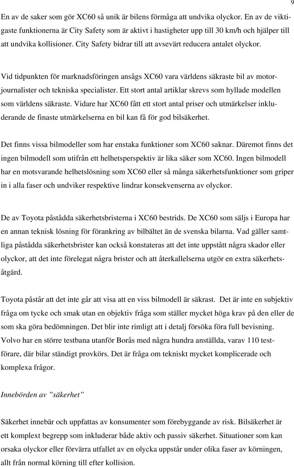 Vid tidpunkten för marknadsföringen ansågs XC60 vara världens säkraste bil av motorjournalister och tekniska specialister. Ett stort antal artiklar skrevs som hyllade modellen som världens säkraste.