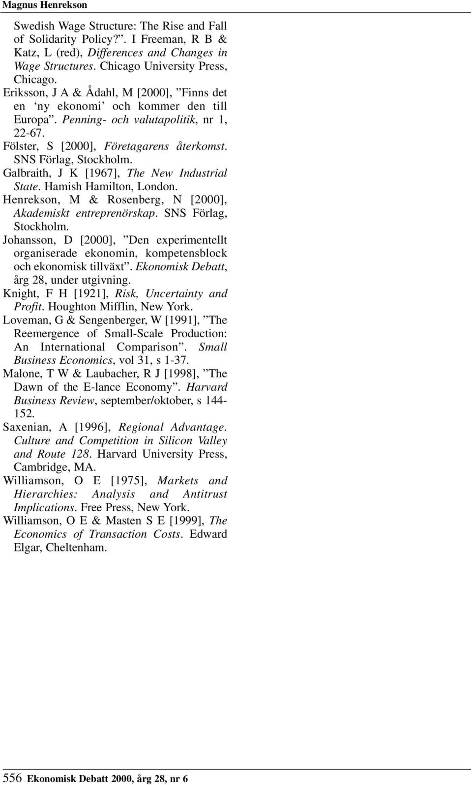 Galbraith, J K [1967], The New Industrial State. Hamish Hamilton, London. Henrekson, M & Rosenberg, N [2000], Akademiskt entreprenörskap. SNS Förlag, Stockholm.