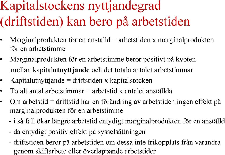 x antalet anställda Om arbetstid = driftstid har en förändring av arbetstiden ingen effekt på marginalprodukten för en arbetstimme - i så fall ökar längre arbetstid entydigt