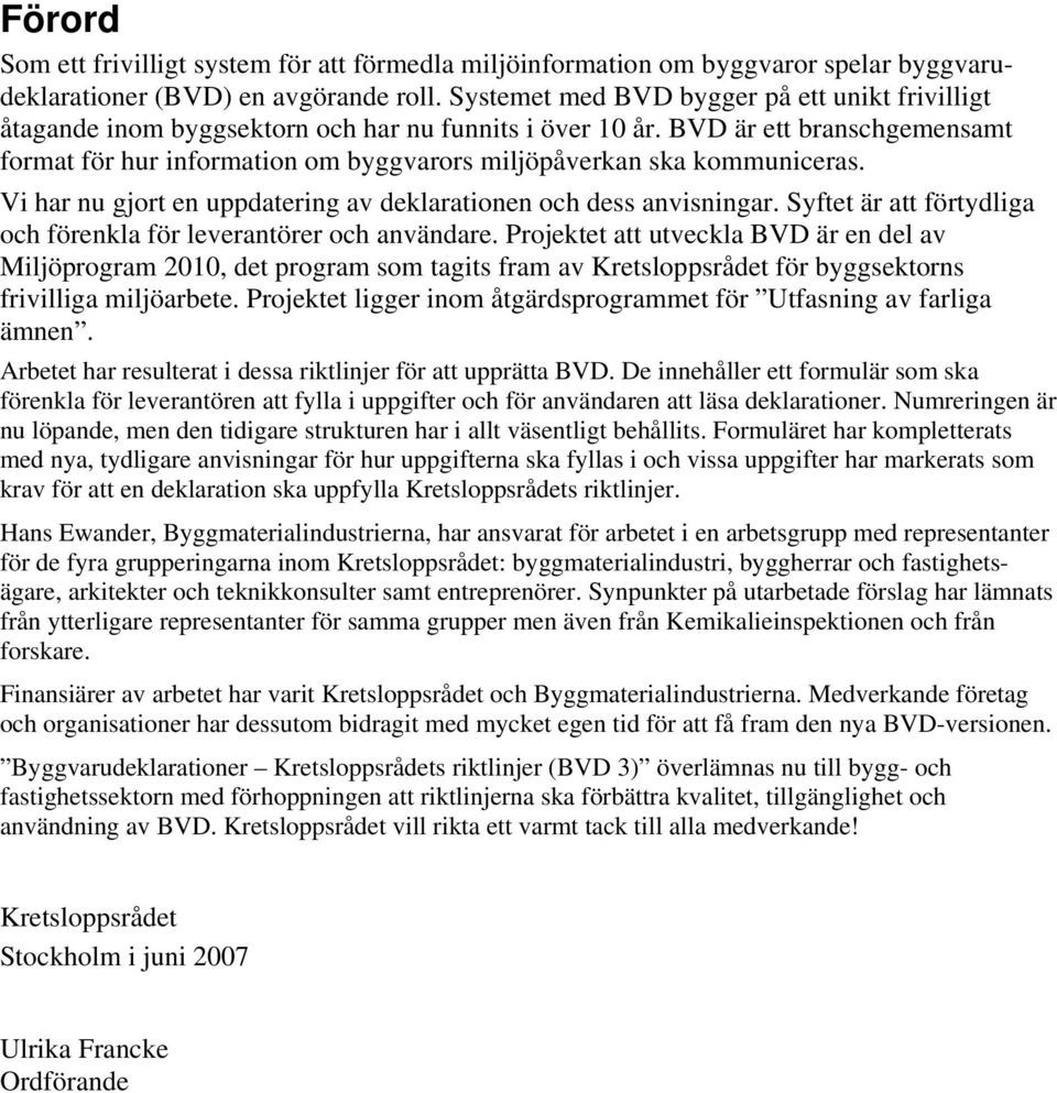 BVD är ett branschgemensamt format för hur information om byggvarors miljöpåverkan ska kommuniceras. Vi har nu gjort en uppdatering av deklarationen och dess anvisningar.