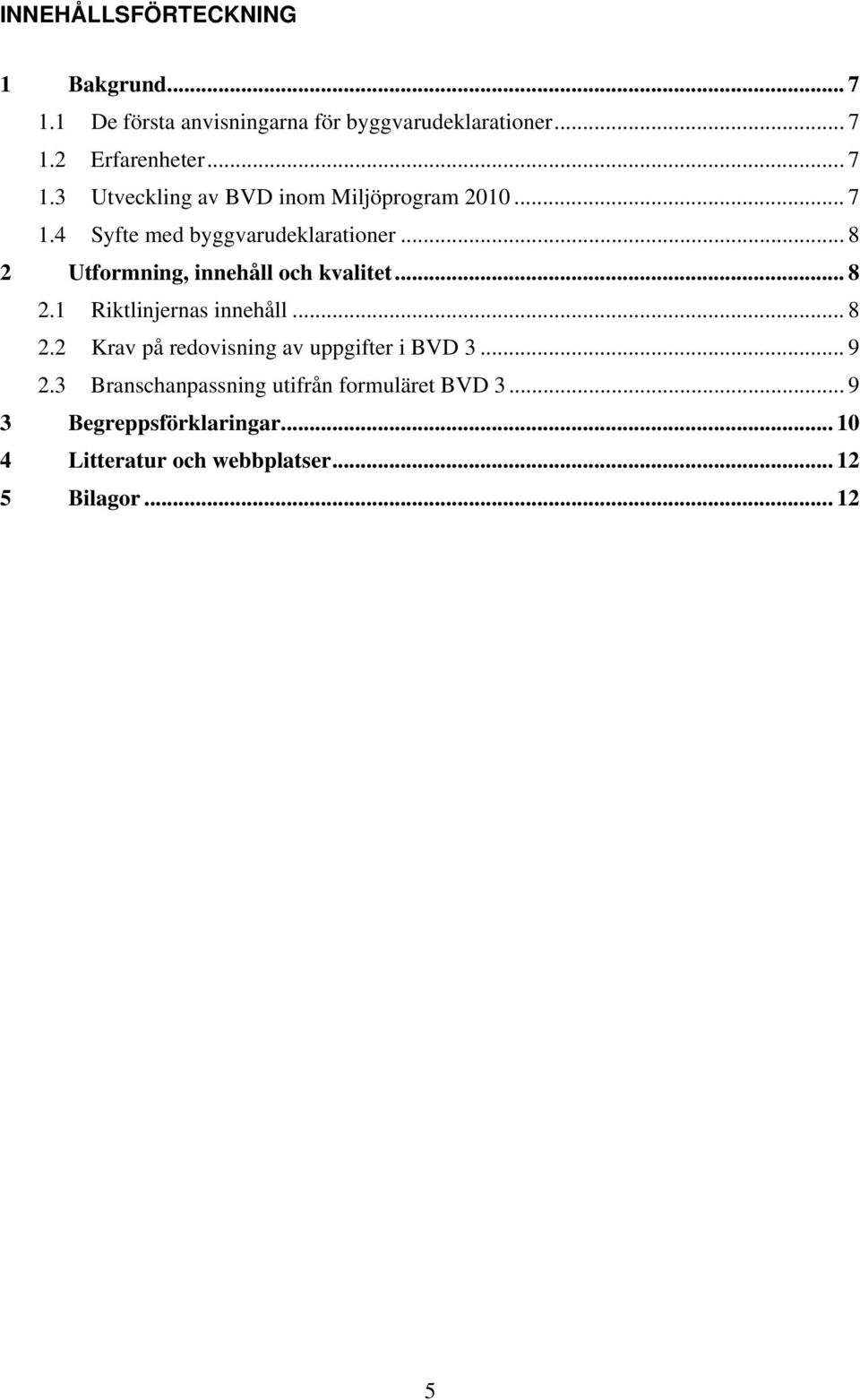 .. 8 2 Utformning, innehåll och kvalitet... 8 2.1 Riktlinjernas innehåll... 8 2.2 Krav på redovisning av uppgifter i BVD 3.