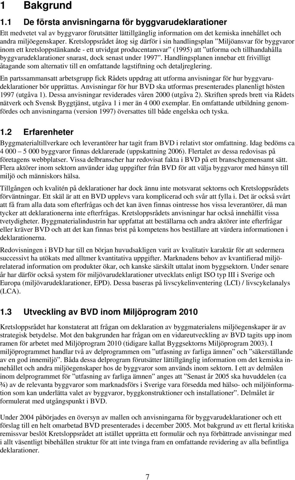 snarast, dock senast under 1997. Handlingsplanen innebar ett frivilligt åtagande som alternativ till en omfattande lagstiftning och detaljreglering.