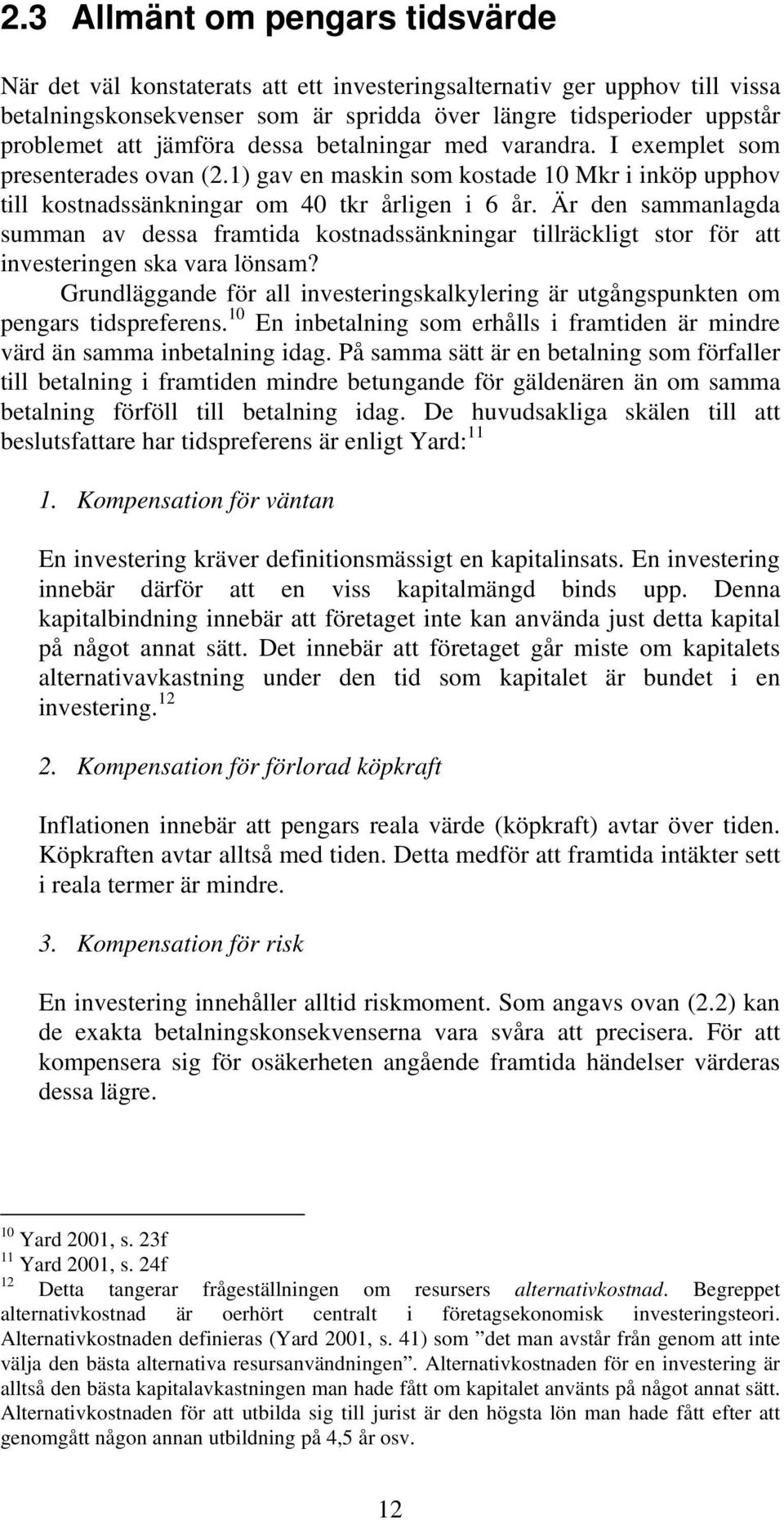 Är den sammanlagda summan av dessa framtida kostnadssänkningar tillräckligt stor för att investeringen ska vara lönsam?